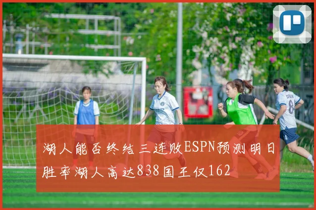 湖人能否终结三连败ESPN预测明日胜率湖人高达838国王仅162