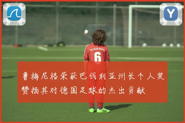 鲁梅尼格荣获巴伐利亚州长个人奖赞扬其对德国足球的杰出贡献